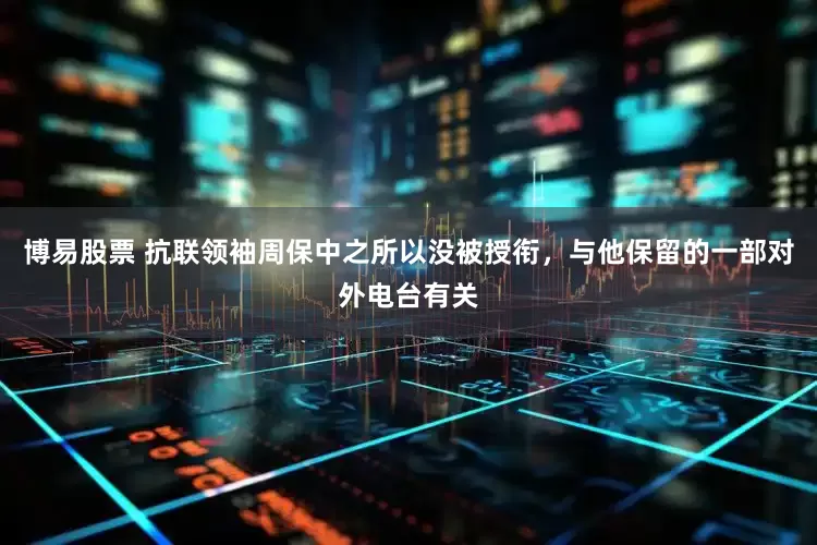博易股票 抗联领袖周保中之所以没被授衔，与他保留的一部对外电台有关